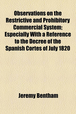 Book cover for Observations on the Restrictive and Prohibitory Commercial System; Especially with a Reference to the Decree of the Spanish Cortes of July 1820