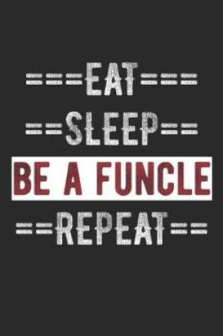 Cover of Uncle Journal - Eat Sleep Be a Funcle Repeat