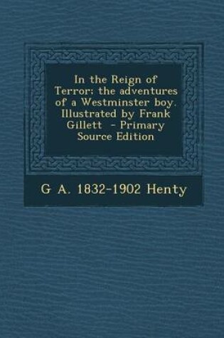 Cover of In the Reign of Terror; The Adventures of a Westminster Boy. Illustrated by Frank Gillett - Primary Source Edition