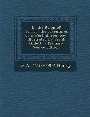 Book cover for In the Reign of Terror; The Adventures of a Westminster Boy. Illustrated by Frank Gillett - Primary Source Edition