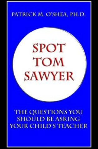 Cover of Spot Tom Sawyer: The Questions You Should Be Asking Your Child's Teacher