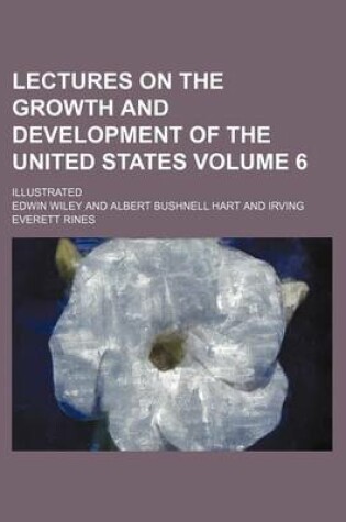 Cover of Lectures on the Growth and Development of the United States Volume 6; Illustrated