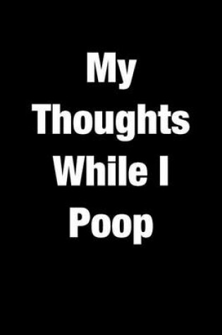 Cover of My Thoughts While I Poop