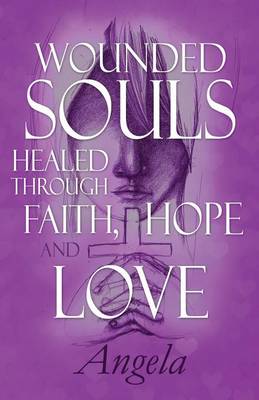 Book cover for Wounded Souls Healed Through Faith, Hope and Love