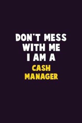 Cover of Don't Mess With Me, I Am A Cash manager