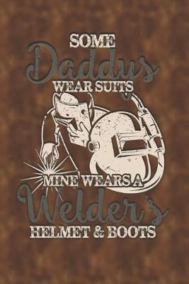 Book cover for Some Daddy's Wear Suits Mine Wears Welders Helmets and Boots