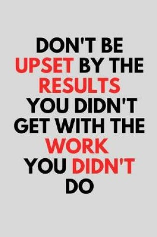 Cover of Don't be upset by the results you didn't get with the work you didn't do.