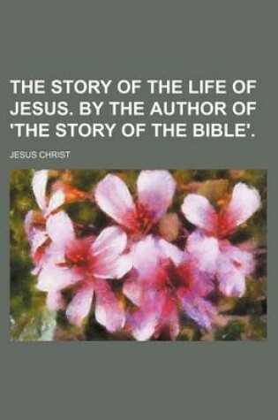 Cover of The Story of the Life of Jesus. by the Author of 'The Story of the Bible'.