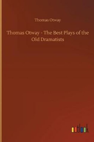 Cover of Thomas Otway - The Best Plays of the Old Dramatists