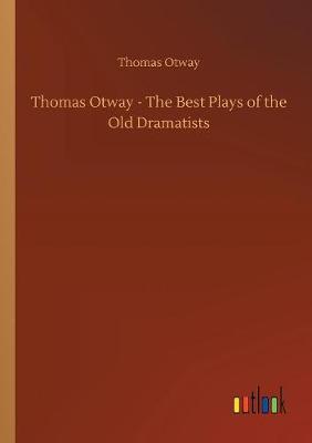 Book cover for Thomas Otway - The Best Plays of the Old Dramatists