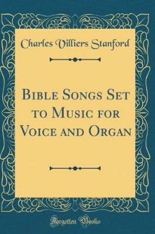 Cover of Bible Songs Set to Music for Voice and Organ (Classic Reprint)