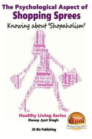 Cover of The Psychological Aspect of Shopping Sprees - Knowing about "Shopaholism"