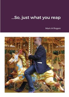 Book cover for ..........So, just what you reap..........