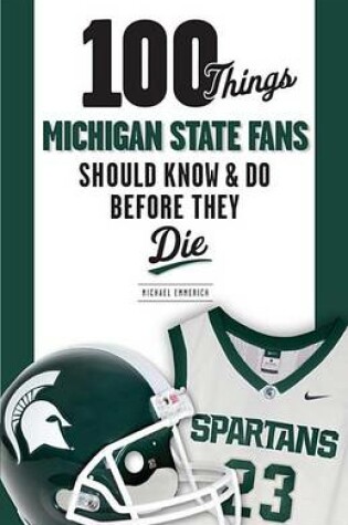 Cover of 100 Things Michigan State Fans Should Know & Do Before They Die
