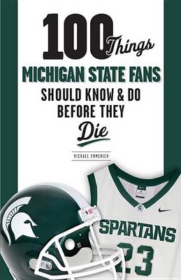 Book cover for 100 Things Michigan State Fans Should Know & Do Before They Die