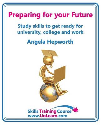 Cover of Preparing for Your Future: Study Skills to Get Ready for University, College and Work. Choose Your Course, Study Skills, Action Planning, Time Management, Write a CV, Employability and Career Advice