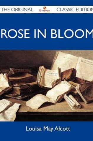 Cover of Rose in Bloom - The Original Classic Edition