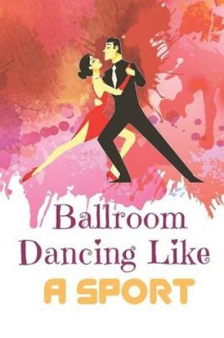 Cover of Ballroom Dancing Like A Sport