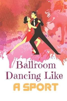 Book cover for Ballroom Dancing Like A Sport