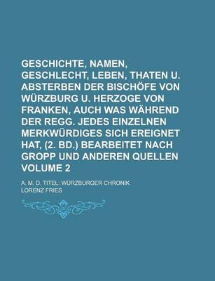 Book cover for Geschichte, Namen, Geschlecht, Leben, Thaten U. Absterben Der Bischofe Von Wurzburg U. Herzoge Von Franken, Auch Was Wahrend Der Regg. Jedes Einzelnen Merkwurdiges Sich Ereignet Hat, (2. Bd.) Bearbeitet Nach Gropp Und Anderen Volume 2