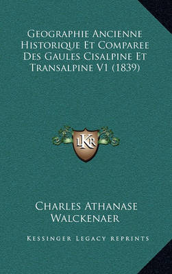 Book cover for Geographie Ancienne Historique Et Comparee Des Gaules Cisalpine Et Transalpine V1 (1839)