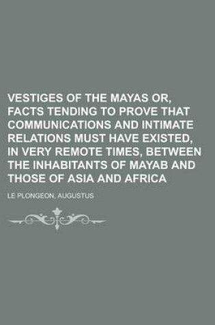 Cover of Vestiges of the Mayas Or, Facts Tending to Prove That Communications and Intimate Relations Must Have Existed, in Very Remote Times, Between the Inhab