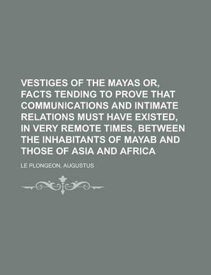 Book cover for Vestiges of the Mayas Or, Facts Tending to Prove That Communications and Intimate Relations Must Have Existed, in Very Remote Times, Between the Inhab