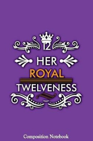 Cover of Her Royal Twelveness Composition Notebook