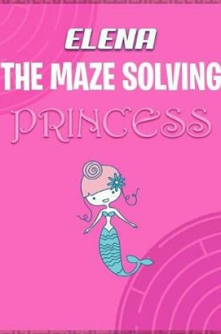 Cover of Elena the Maze Solving Princess