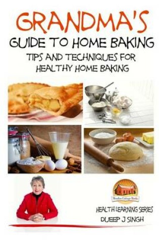 Cover of Grandma's Guide to Home Baking Tips and techniques for Healthy Home Baking