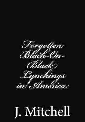 Book cover for Forgotten Black-On-Black Lynchings in America