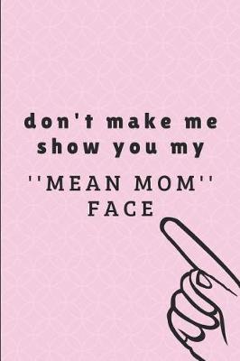 Book cover for Don't Make Me Show You My ''mean Mom'' Face