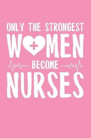 Cover of Only the Strongest Women Become Nurses