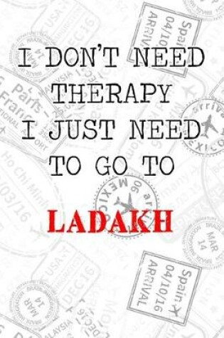 Cover of I Don't Need Therapy I Just Need To Go To Ladakh