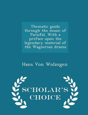 Book cover for Thematic Guide Through the Music of Parsifal. with a Preface Upon the Legendary Material of the Wagnerian Drama - Scholar's Choice Edition