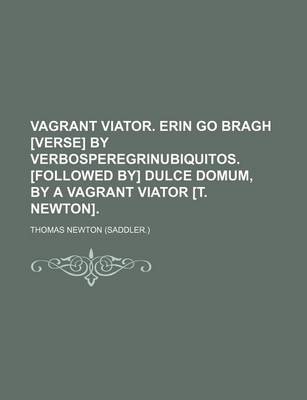 Book cover for Vagrant Viator. Erin Go Bragh [Verse] by Verbosperegrinubiquitos. [Followed By] Dulce Domum, by a Vagrant Viator [T. Newton]