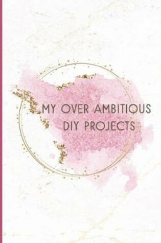 Cover of My Over Ambitious DIY Projects