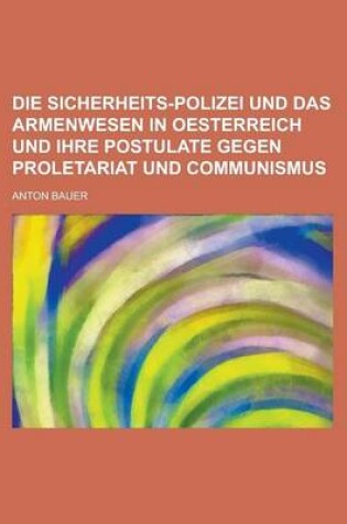 Cover of Die Sicherheits-Polizei Und Das Armenwesen in Oesterreich Und Ihre Postulate Gegen Proletariat Und Communismus