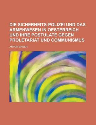 Book cover for Die Sicherheits-Polizei Und Das Armenwesen in Oesterreich Und Ihre Postulate Gegen Proletariat Und Communismus