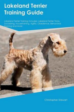 Cover of Lakeland Terrier Training Guide Lakeland Terrier Training Includes