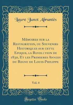 Book cover for Mémoires Sur La Restauration, Ou Souvenirs Historiques Sur Cette Epoque, La Revolution de 1830, Et Les Premieres Annees Du Regne de Louis-Philippe, Vol. 4 (Classic Reprint)