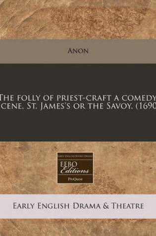 Cover of The Folly of Priest-Craft a Comedy