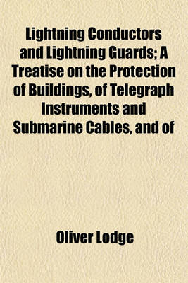 Book cover for Lightning Conductors and Lightning Guards; A Treatise on the Protection of Buildings, of Telegraph Instruments and Submarine Cables, and of