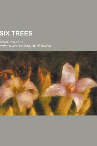 Cover of Six Trees; Short Stories