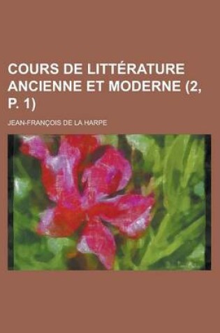 Cover of Cours de Litterature Ancienne Et Moderne (2, P. 1 )