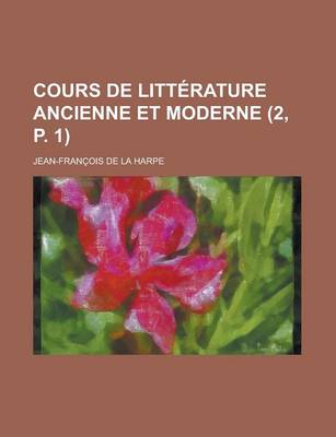 Book cover for Cours de Litterature Ancienne Et Moderne (2, P. 1 )