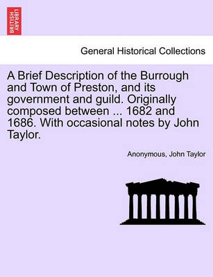 Book cover for A Brief Description of the Burrough and Town of Preston, and Its Government and Guild. Originally Composed Between ... 1682 and 1686. with Occasional Notes by John Taylor.