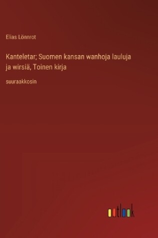 Cover of Kanteletar; Suomen kansan wanhoja lauluja ja wirsi�, Toinen kirja