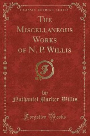 Cover of The Miscellaneous Works of N. P. Willis (Classic Reprint)