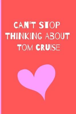 Book cover for Can't Stop Thinking About Tom Cruise